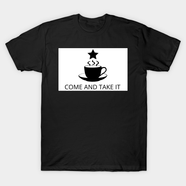 Come and Take it Texas Flag Coffee T-Shirt by GregFromThePeg